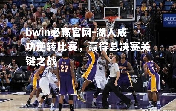 湖人成功逆转比赛，赢得总决赛关键之战
